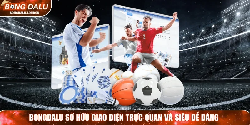 Bongdalu sở hữu giao diện trực quan và siêu dễ dàng
