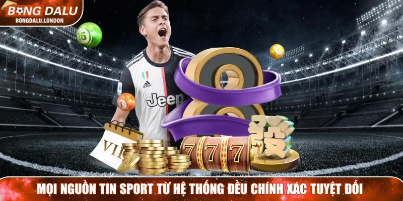 Mọi nguồn tin sport từ hệ thống đều chính xác tuyệt đối