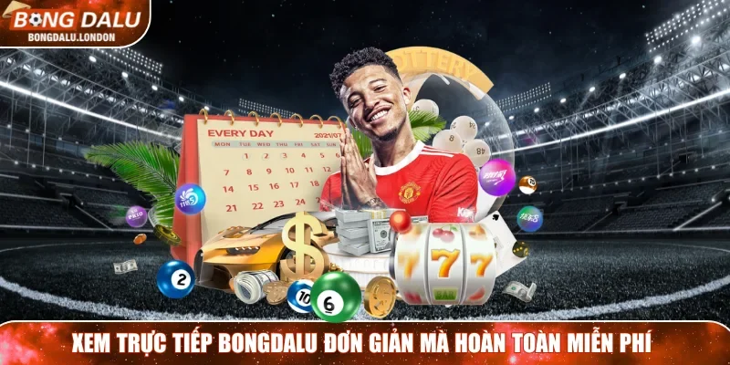 Xem trực tiếp Bongdalu đơn giản mà hoàn toàn miễn phí