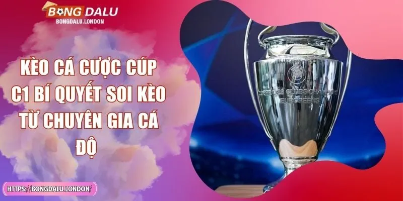 Kèo Cá Cược Cúp C1 Bí Quyết Soi Kèo Từ Chuyên Gia Cá Độ
