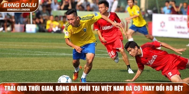 Trải qua thời gian, bóng đá phủi tại Việt Nam đã có những thay đổi rõ rệt