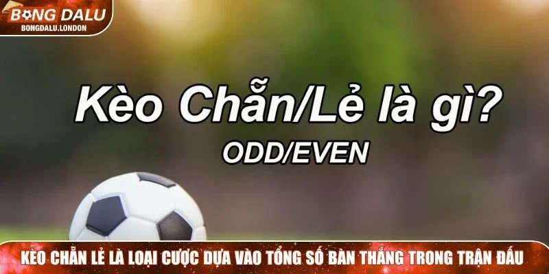 Kèo chẵn lẻ là loại cược dựa vào tổng số bàn thắng trong trận đấu