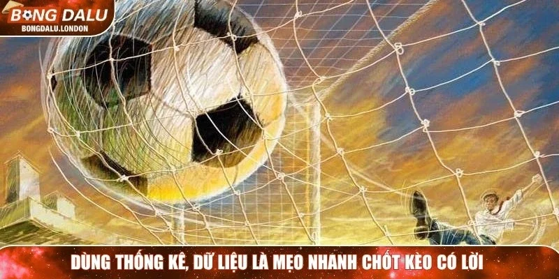 Dùng thống kê, dữ liệu là mẹo nhanh chốt kèo có lời