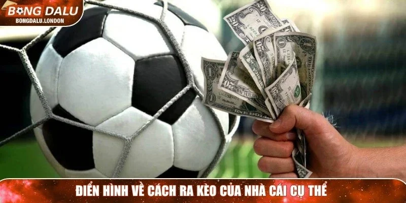 Điển hình về cách ra kèo của nhà cái cụ thể