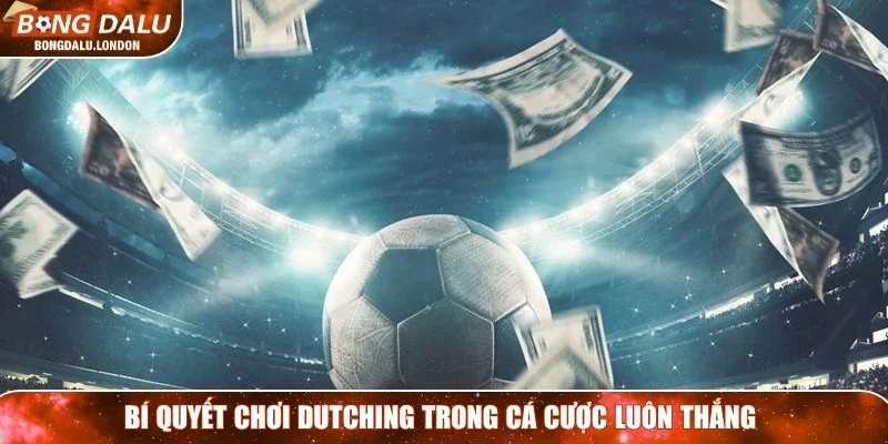 Bí quyết chơi Dutching trong cá cược luôn thắng