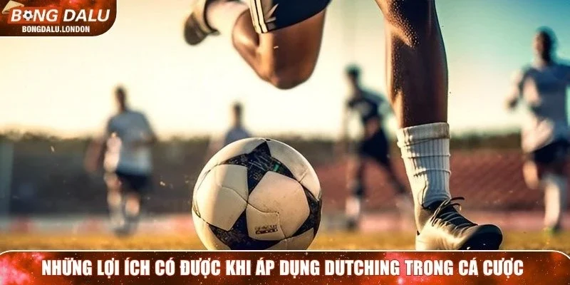 Những lợi ích có được khi áp dụng Dutching trong cá cược