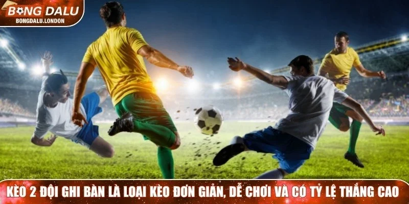 Kèo 2 đội ghi bàn là loại kèo đơn giản, dễ chơi và có tỷ lệ thắng cao