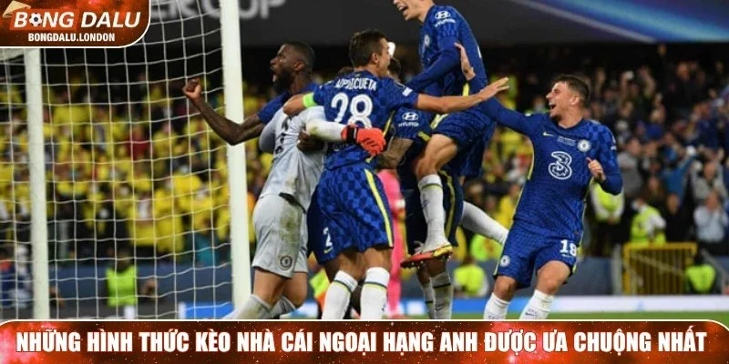 Những hình thức kèo nhà cái Ngoại hạng Anh được ưa chuộng nhất
