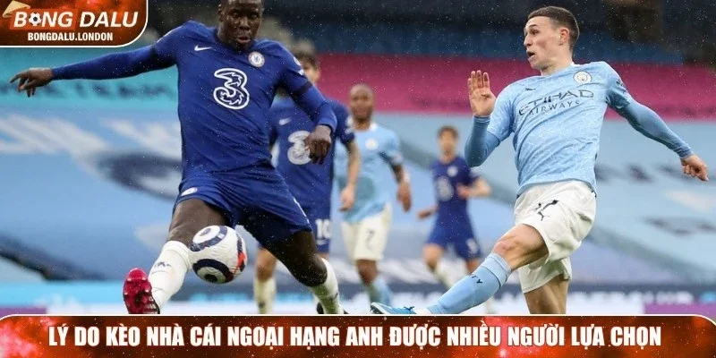 Lý do kèo nhà cái Ngoại hạng Anh được nhiều người lựa chọn