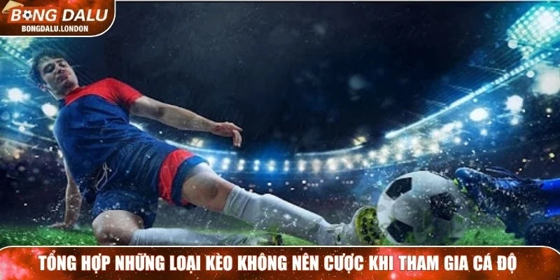 Tổng hợp những loại kèo không nên cược khi tham gia cá độ 