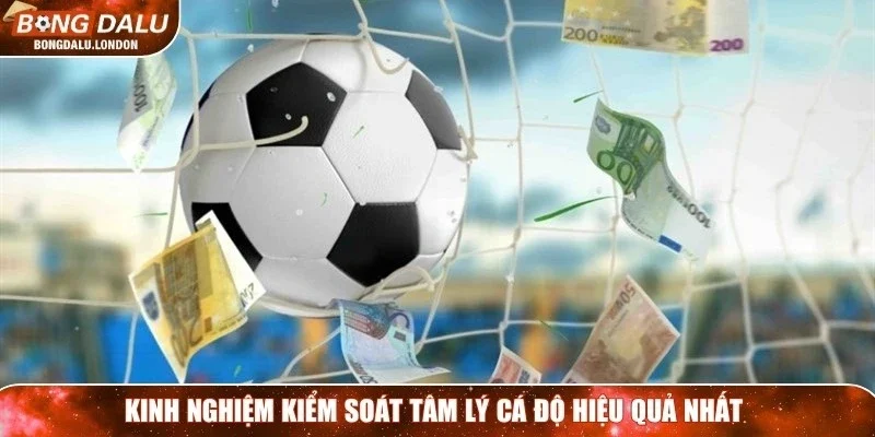 Kinh nghiệm kiểm soát tâm lý cá độ hiệu quả nhất