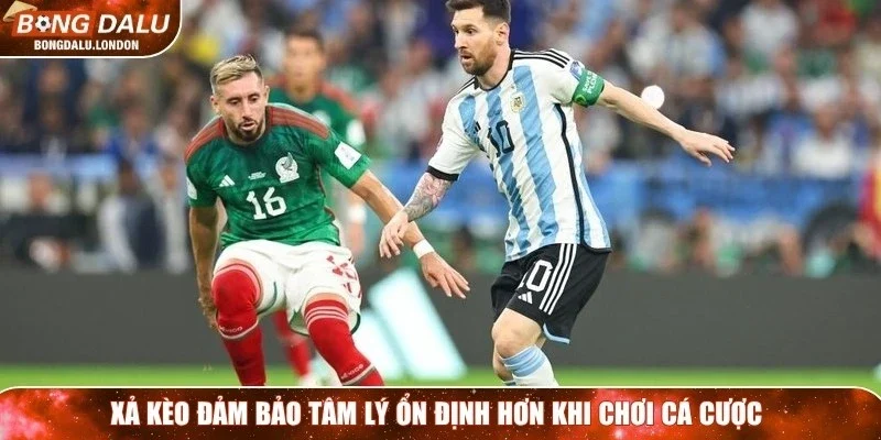 Xả kèo đảm bảo tâm lý ổn định hơn khi chơi cá cược
